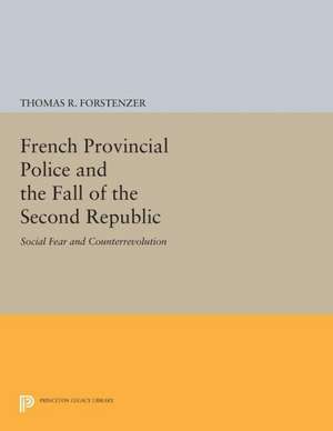 French Provincial Police and the Fall of the Second Republic – Social Fear and Counterrevolution de Thomas R. Forstenzer