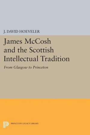 James McCosh and the Scottish Intellectual Tradition – From Glasgow to Princeton de J. David Hoeveler