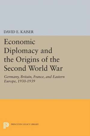 Economic Diplomacy and the Origins of the Second World War – Germany, Britain, France and Eastern Europe, 1930–1939 de David E. Kaiser