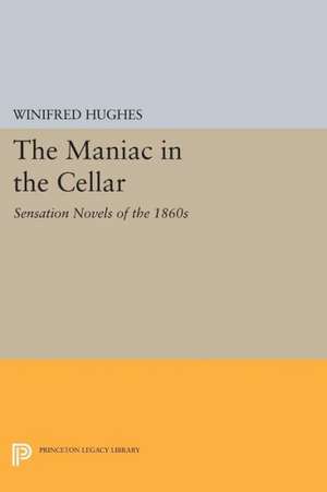 The Maniac in the Cellar – Sensation Novels of the 1860s de Winifred Hughes