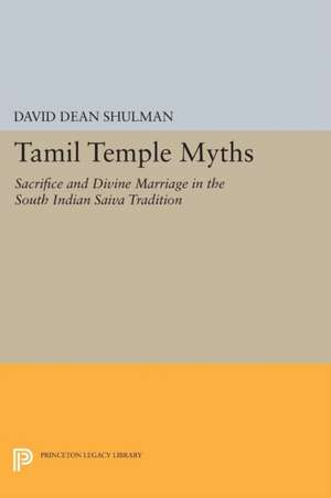 Tamil Temple Myths – Sacrifice and Divine Marriage in the South Indian Saiva Tradition de David Dean Shulman