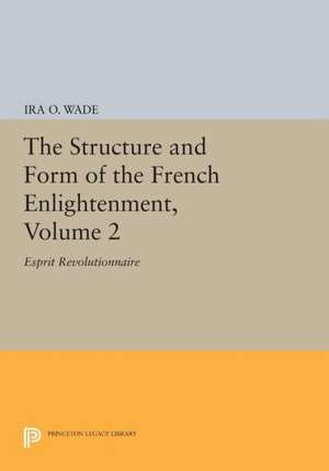 The Structure and Form of the French Enlightenment v.2 – Esprit Revolutionnaire de Ira O. Wade