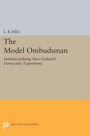 The Model Ombudsman – Institutionalizing New Zealand`s Democratic Experiment de L. B. Hill