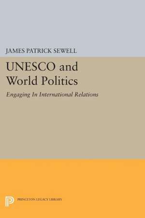 UNESCO and World Politics – Engaging In International Relations de James Patrick Sewell