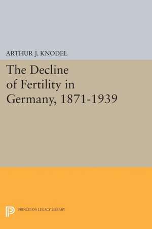 The Decline of Fertility in Germany, 1871–1939 de Arthur J. Knodel