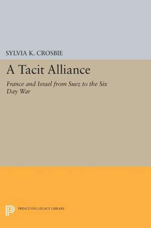 A Tacit Alliance – France and Israel from Suez to the Six Day War de Sylvia K. Crosbie