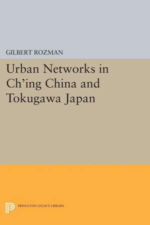 Urban Networks in Ch`ing China and Tokugawa Japan de Gilbert Rozman