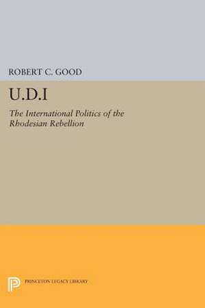 U.D.I – The International Politics of the Rhodesian Rebellion de Robert C. Good