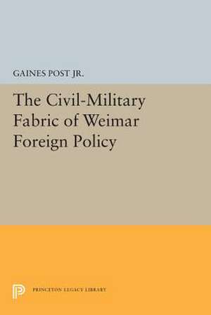 The Civil–Military Fabric of Weimar Foreign Policy de Gaines Post Jr.