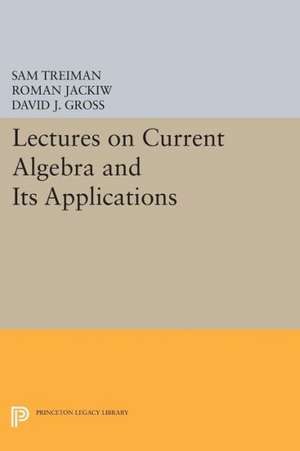 Lectures on Current Algebra and Its Applications de Sam Treiman