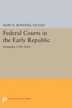 Federal Courts in the Early Republic – Kentucky, 1789–1816 de Mary K. Bonstee Tachau