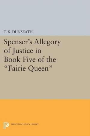 Spenser`s Allegory of Justice in Book Five of the Fairie Queen de T. K. Dunseath