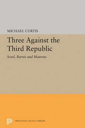 Three Against the Third Republic – Sorel, Barres and Maurras de Michael Curtis