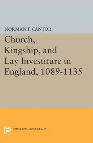 Church, Kingship, and Lay Investiture in England, 1089–1135 de Norman Frank Cantor