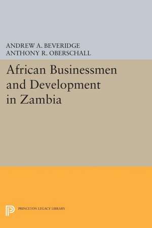 African Businessmen and Development in Zambia de Andrew A. Beveridge