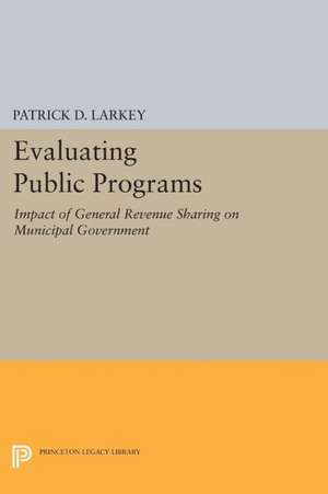 Evaluating Public Programs – The Impact of General Revenue Sharing on Municipal Government de Patrick D. Larkey