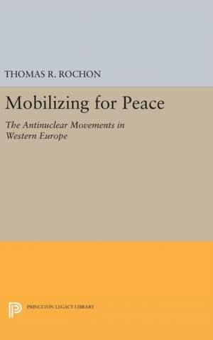 Mobilizing for Peace – The Antinuclear Movements in Western Europe de Thomas R. Rochon