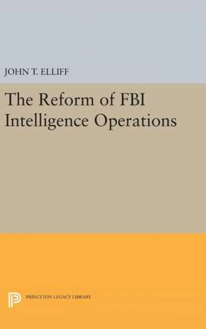 The Reform of FBI Intelligence Operations de John T. Elliff