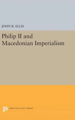 Philip II and Macedonian Imperialism de John R. Ellis