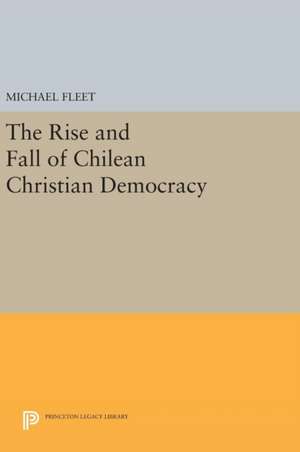 The Rise and Fall of Chilean Christian Democracy de Michael Fleet