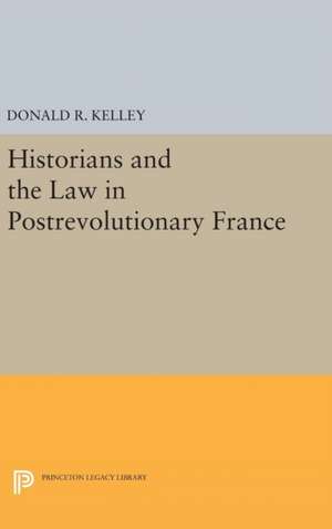 Historians and the Law in Postrevolutionary France de Donald R. Kelley