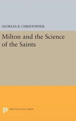 Milton and the Science of the Saints de Georgia B. Christopher