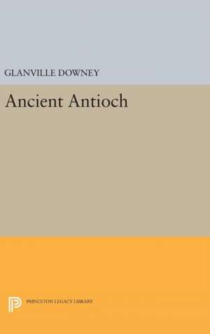 Ancient Antioch de Glanville Downey