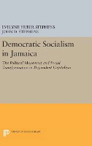 Democratic Socialism in Jamaica – The Political Movement and Social Transformation in Dependent Capitalism de Evelyne Huber Stephens