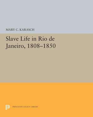 Slave Life in Rio de Janeiro, 1808–1850 de Mary C. Karasch