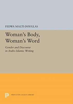 Woman′s Body, Woman′s Word – Gender and Discourse in Arabo–Islamic Writing de Fedwa Malti–douglas