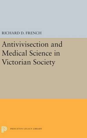 Antivivisection and Medical Science in Victorian Society de Richard D. French