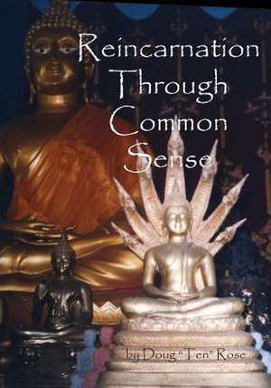 Reincarnation Through Common Sense de Doug Ten Rose