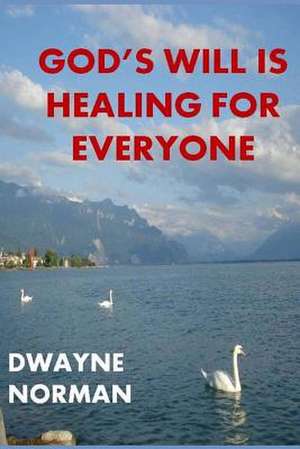 God's Will Is Healing for Everyone de Dwayne Norman