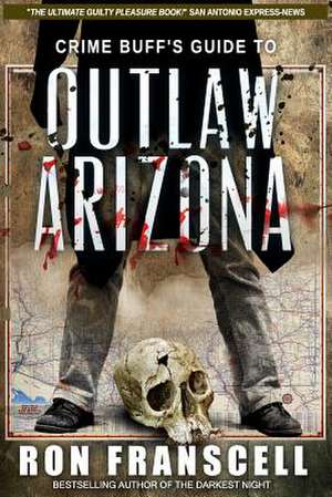 Crime Buff's Guide to Outlaw Arizona de Ron Franscell