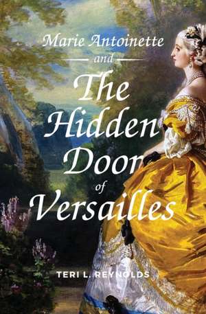 Marie Antoinette and The Hidden Door of Versailles de Teri L. Reynolds