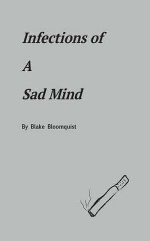 Infections of a Sad Mind de Bloomquist, Blake