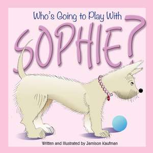 Who's Going to Play With Sophie? de Jamison Kaufman