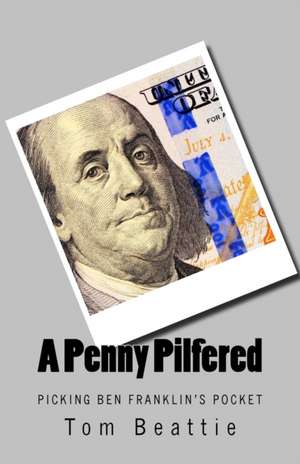 A Penny Pilfered: Picking Ben Franklin's Pocket de Tom Beattie