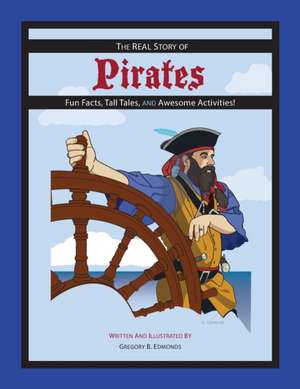 The REAL Story of Pirates: Fun Facts, Tall Tales, and Awesome Activities de Gregory B. Edmonds