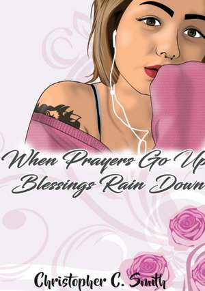 When Prayers Go Up Blessings Rain Down de Christopher C. Smith