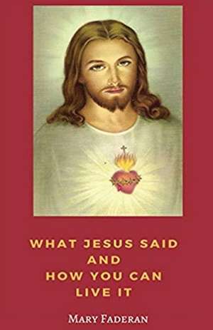 What Jesus Said and How You Can Live It de Mary A Faderan