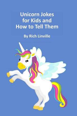 Unicorn Jokes for Kids and How to Tell Them de Rich Linville