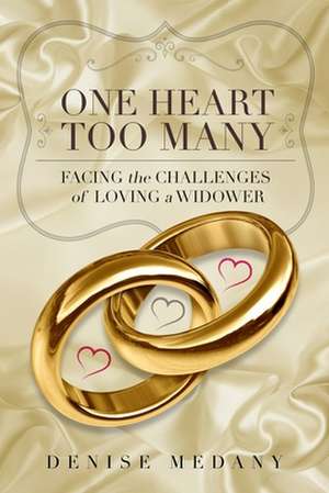 One Heart Too Many: Facing the Challenges of Loving a Widower de Denise Medany