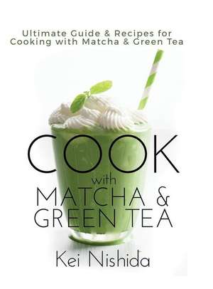 Nishida, K: Cook with Matcha and Green Tea