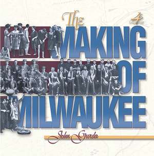 The Making of Milwaukee de John Gurda