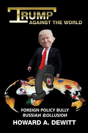 Trump Against The World: Foreign Policy Bully, Russian Collusion de Scott Amonson