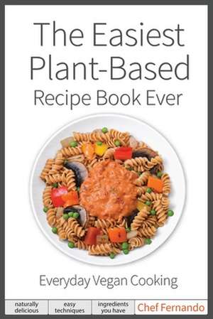 The Easiest Plant-Based Recipe Book Ever. For Everyday Vegan Cooking. de Peralta C Fernando