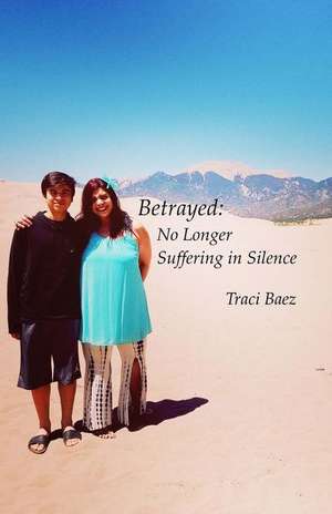 Betrayed: No Longer Suffering in Silence de Traci Kathleen Baez