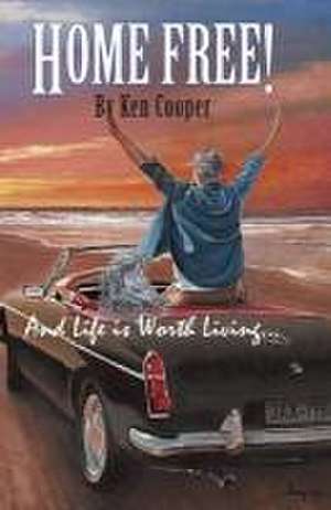 Home FREE!: And Life is Worth Living... de Ken Cooper