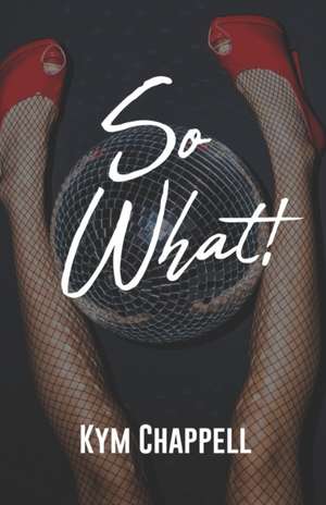 So What!!! de Kym Chappell